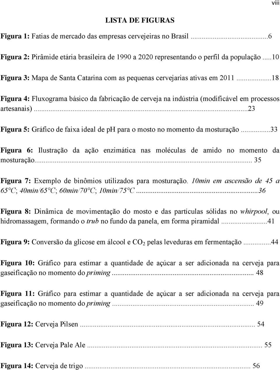 ..23 Figura 5: Gráfico de faixa ideal de ph para o mosto no momento da mosturação...33 Figura 6: Ilustração da ação enzimática nas moléculas de amido no momento da mosturação.