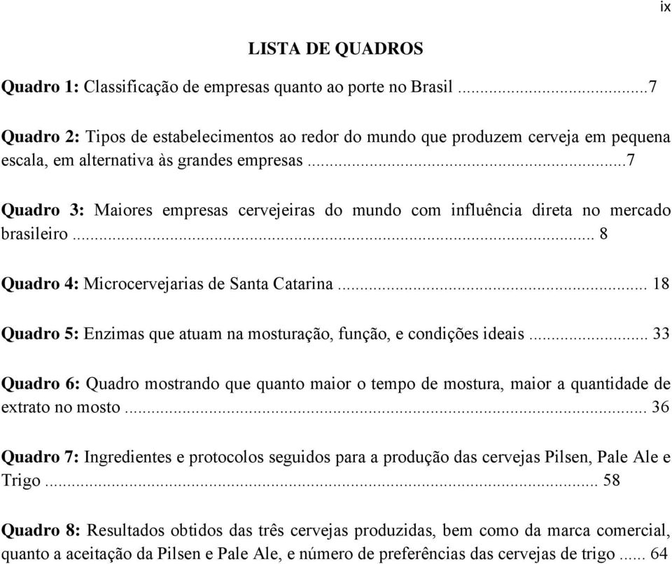 ..7 Quadro 3: Maiores empresas cervejeiras do mundo com influência direta no mercado brasileiro... 8 Quadro 4: Microcervejarias de Santa Catarina.