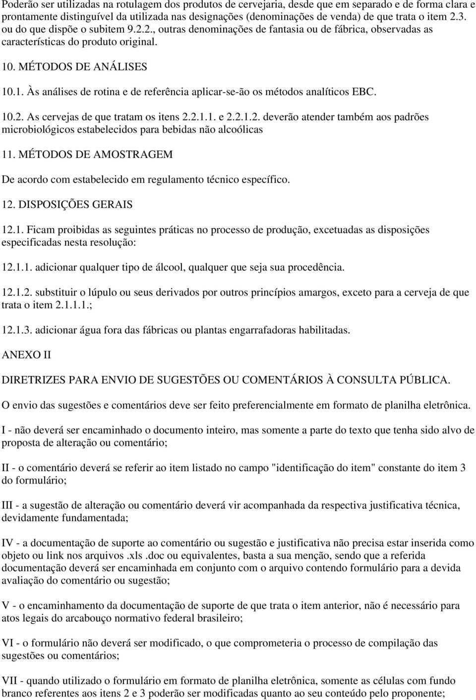 . MÉTODOS DE ANÁLISES 10.1. Às análises de rotina e de referência aplicar-se-ão os métodos analíticos EBC. 10.2.