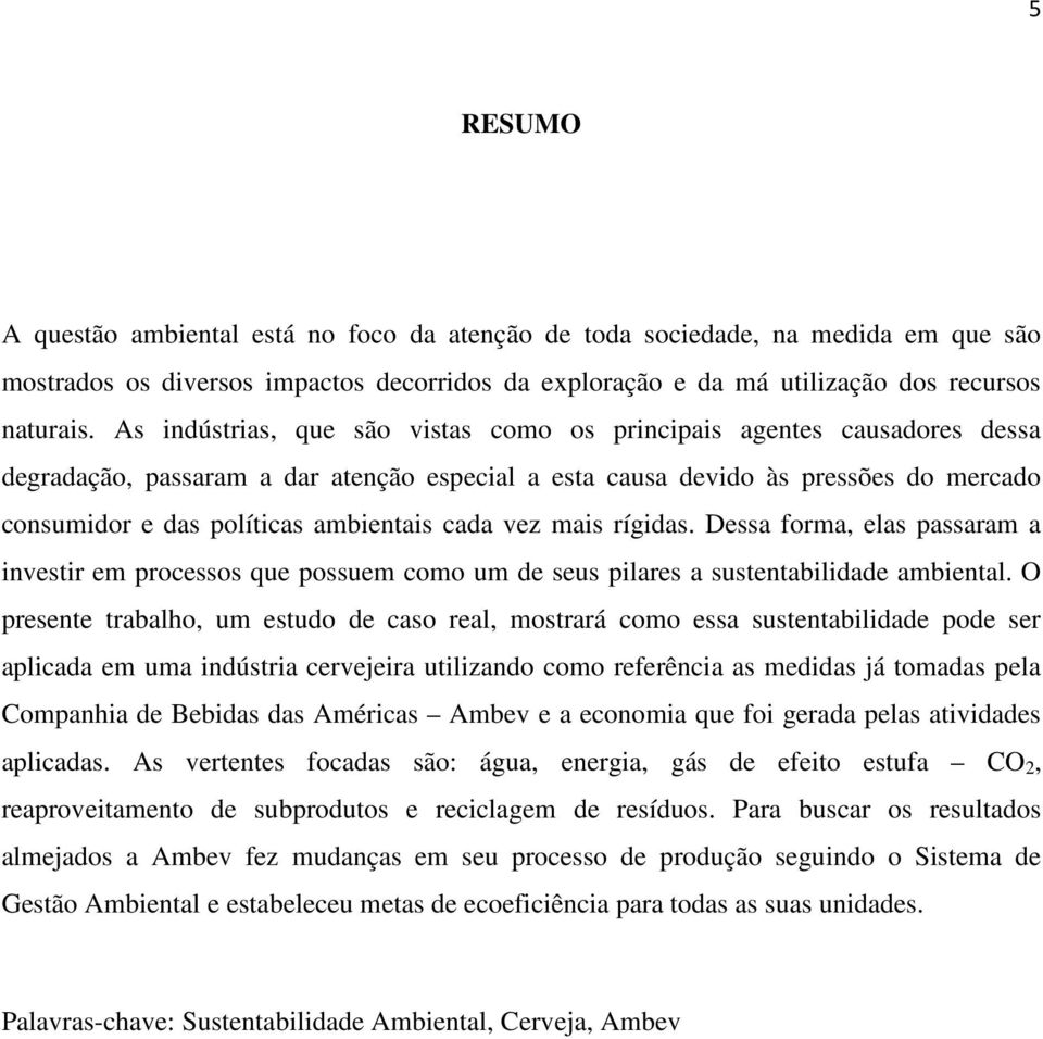 cada vez mais rígidas. Dessa forma, elas passaram a investir em processos que possuem como um de seus pilares a sustentabilidade ambiental.