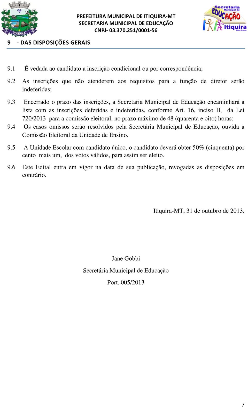 3 Encerrado o prazo das inscrições, a Secretaria Municipal de Educação encaminhará a lista com as inscrições deferidas e indeferidas, conforme Art.