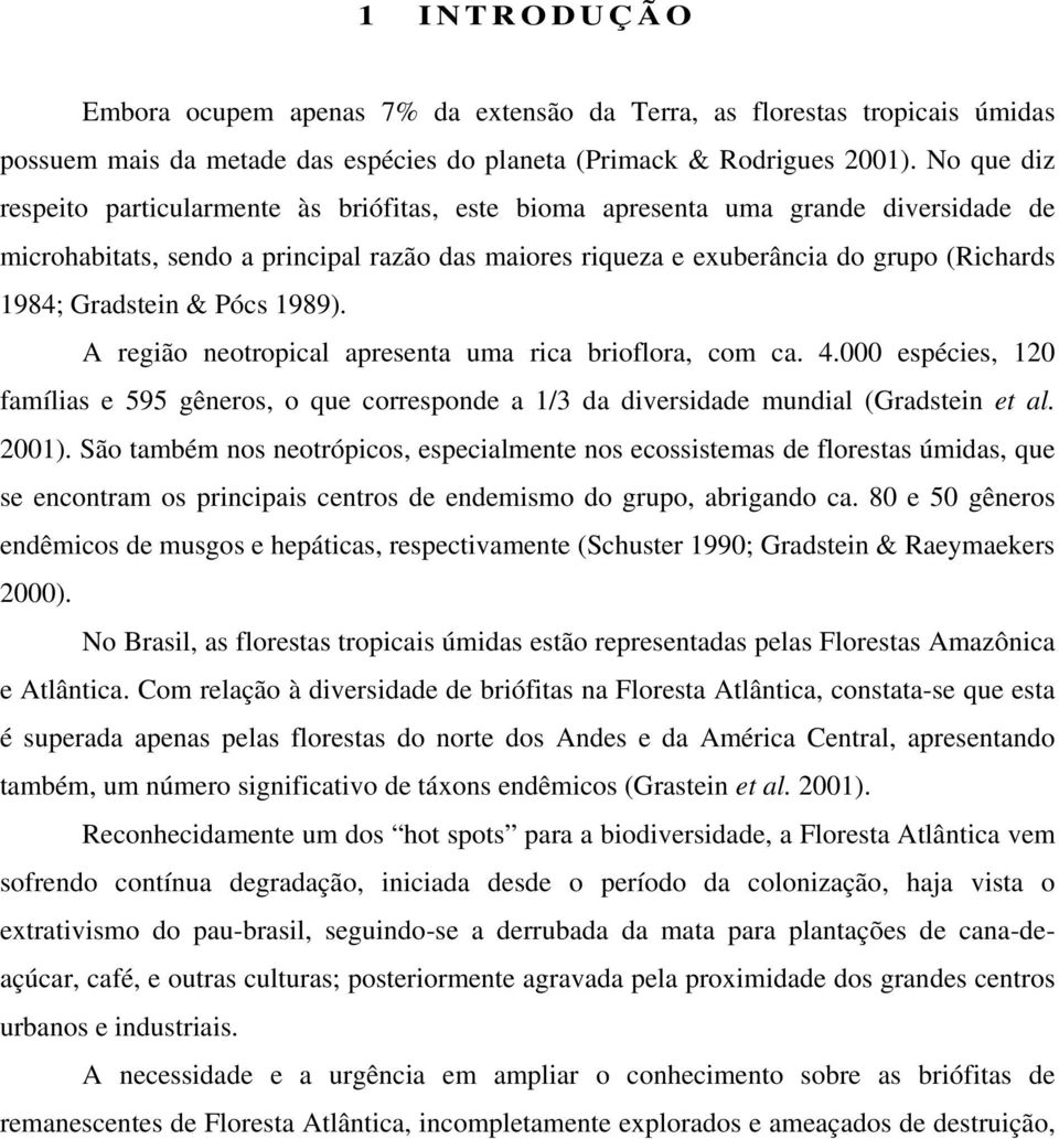 Gradstein & Pócs 1989). A região neotropical apresenta uma rica brioflora, com ca. 4.000 espécies, 120 famílias e 595 gêneros, o que corresponde a 1/3 da diversidade mundial (Gradstein et al. 2001).