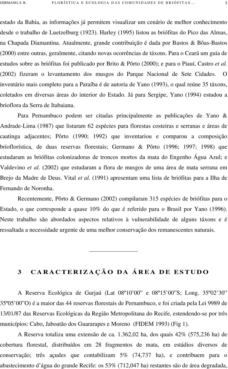 Harley (1995) listou as briófitas do Pico das Almas, na Chapada Diamantina.