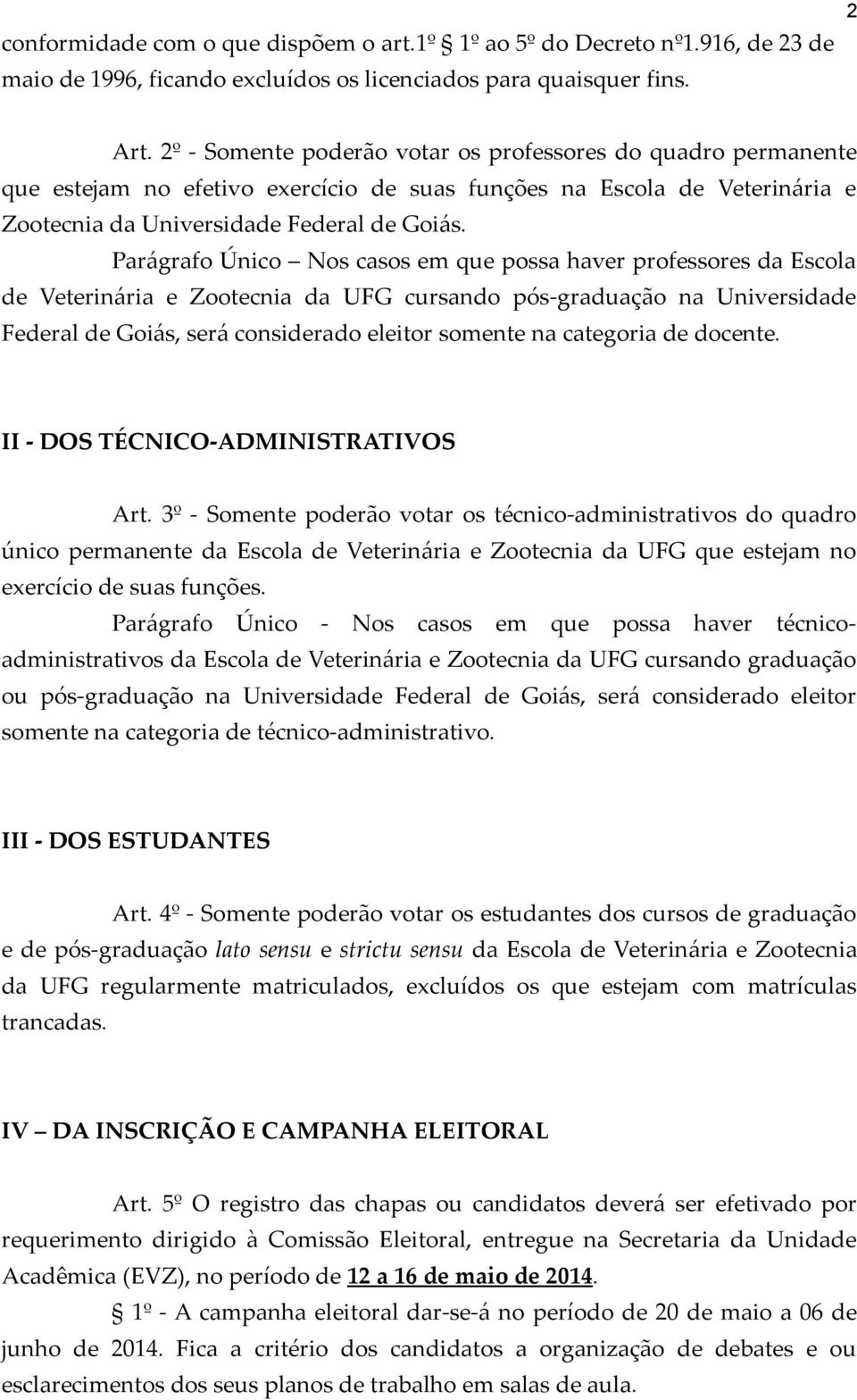 Parágrafo Único Nos casos em que possa haver professores da Escola de Veterinária e Zootecnia da UFG cursando pós-graduação na Universidade Federal de Goiás, será considerado eleitor somente na