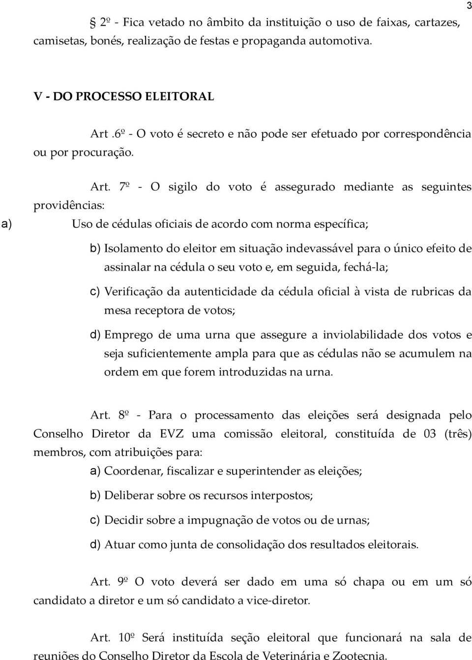 7º - O sigilo do voto é assegurado mediante as seguintes providências: a) Uso de cédulas oficiais de acordo com norma específica; b) Isolamento do eleitor em situação indevassável para o único efeito