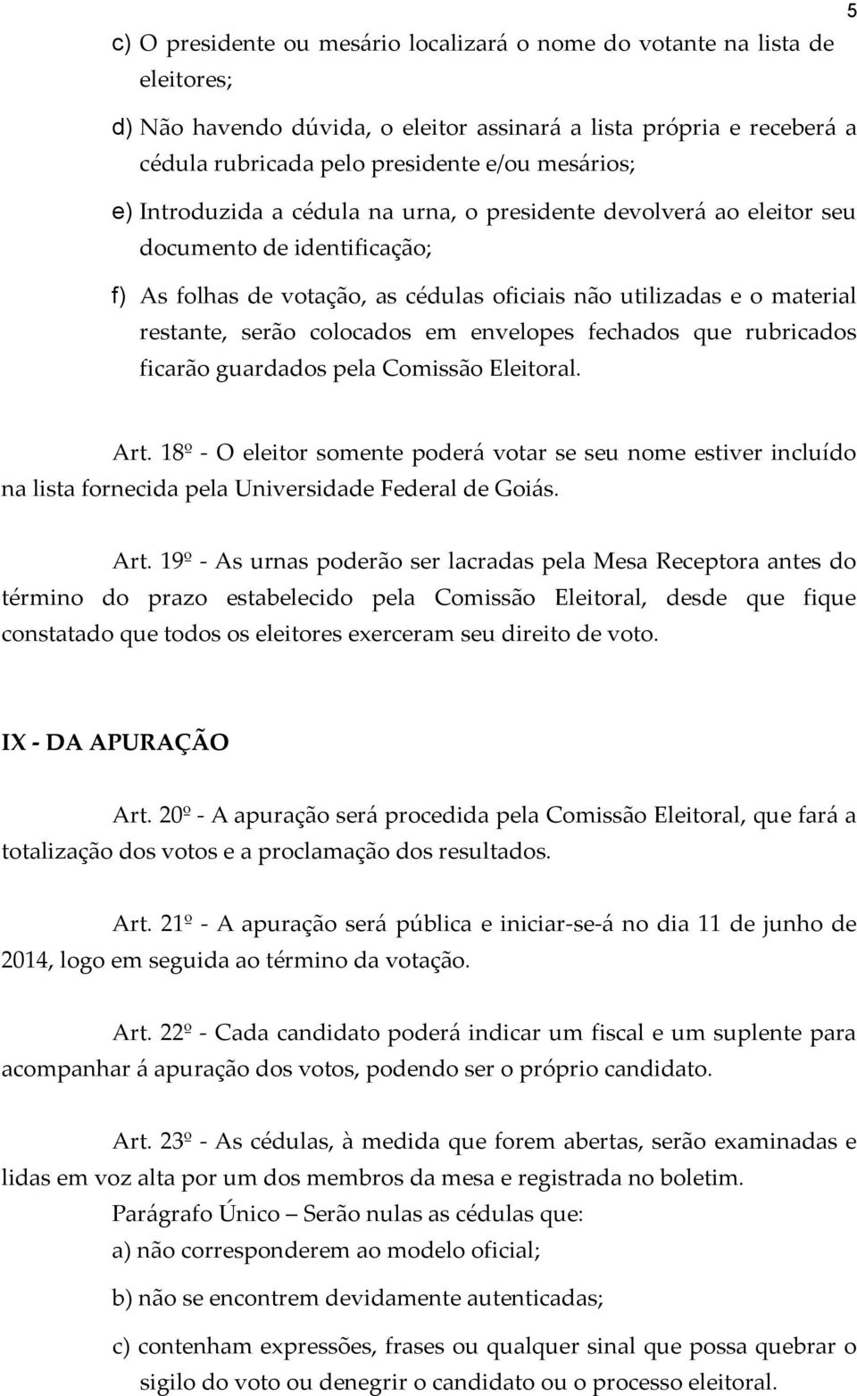 em envelopes fechados que rubricados ficarão guardados pela Comissão Eleitoral. Art.