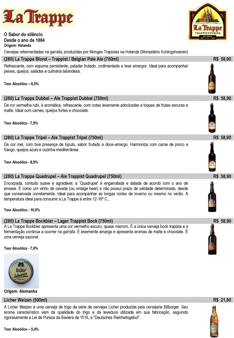 Teor Alcoólico 6,5% (280) La Trappe Dubbel Ale Trappist Dubbel (750ml) R$ 58,90 De cor vermelha rubi, é aromática, refrescante, com notas levemente adocicadas e toques de frutas escuras e malte.