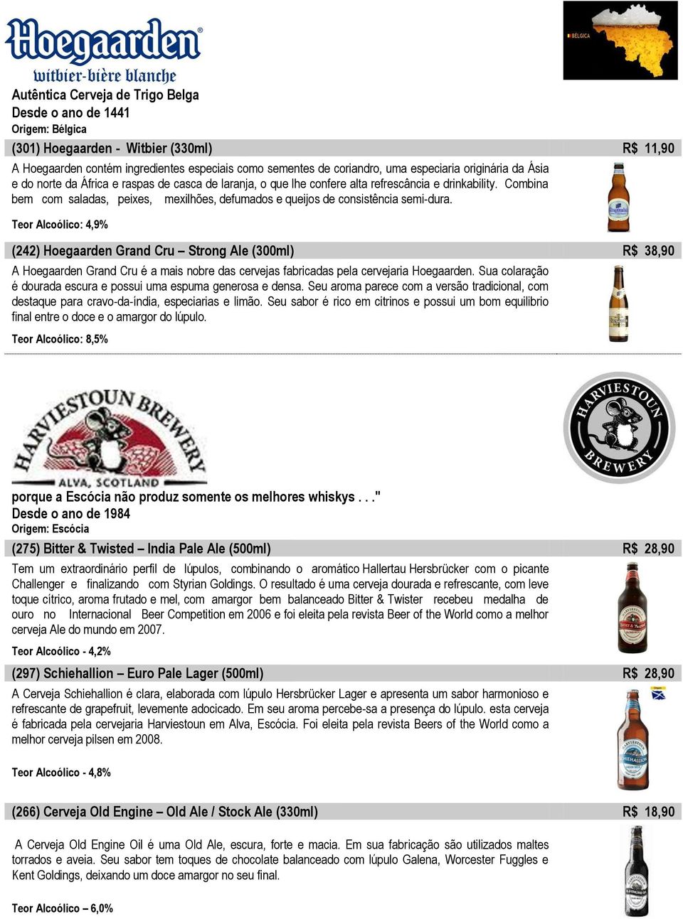 Teor Alcoólico: 4,9% (242) Hoegaarden Grand Cru Strong Ale (300ml) R$ 38,90 A Hoegaarden Grand Cru é a mais nobre das cervejas fabricadas pela cervejaria Hoegaarden.