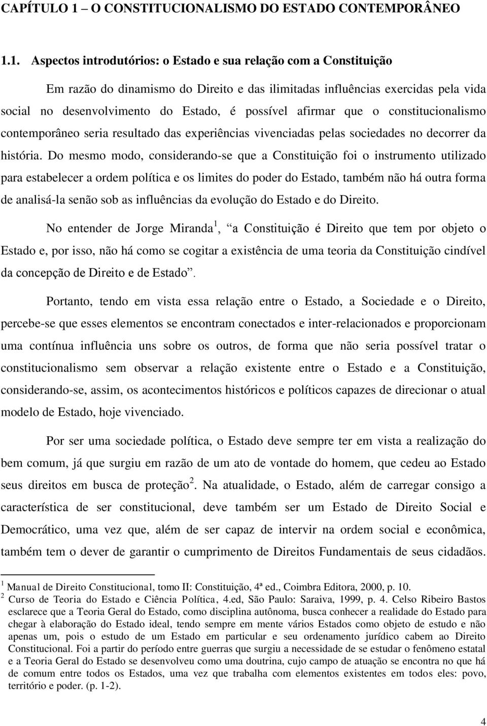 1. Aspectos introdutórios: o Estado e sua relação com a Constituição Em razão do dinamismo do Direito e das ilimitadas influências exercidas pela vida social no desenvolvimento do Estado, é possível