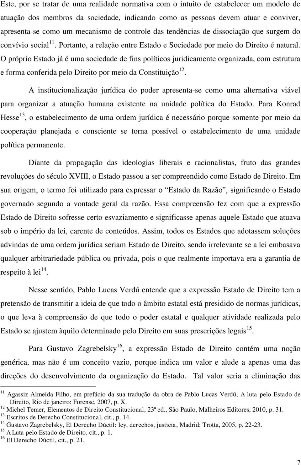 O próprio Estado já é uma sociedade de fins políticos juridicamente organizada, com estrutura e forma conferida pelo Direito por meio da Constituição 12.