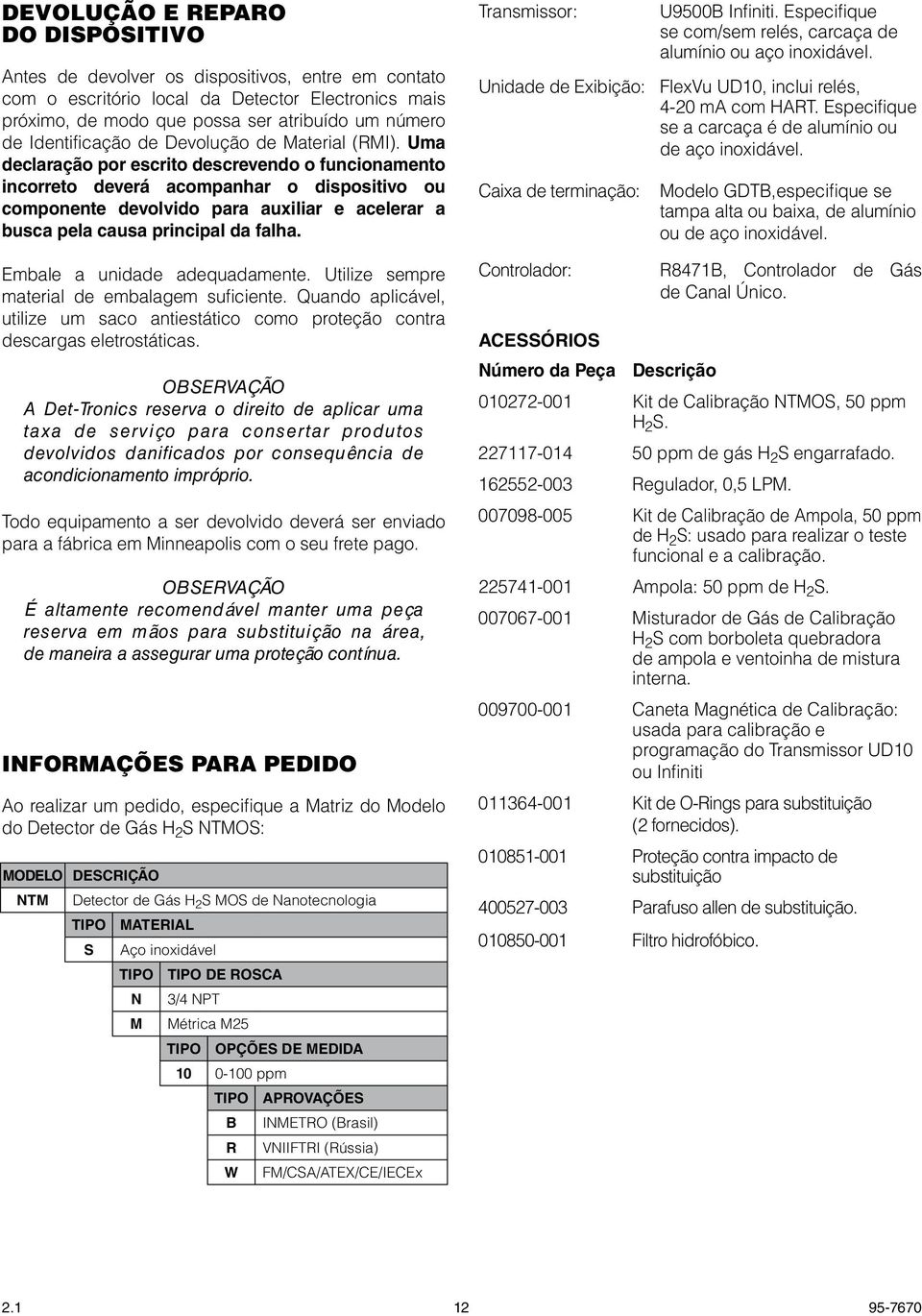 Uma declaração por escrito descrevendo o funcionamento incorreto deverá acompanhar o dispositivo ou componente devolvido para auxiliar e acelerar a busca pela causa principal da falha.