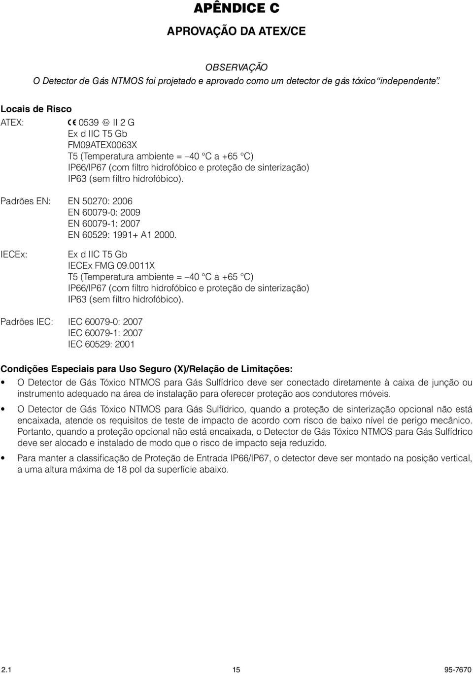 Padrões EN: EN 50270: 2006 EN 60079-0: 2009 EN 60079-1: 2007 EN 60529: 1991+ A1 2000. IECEx: Ex d IIC T5 Gb IECEx FMG 09.