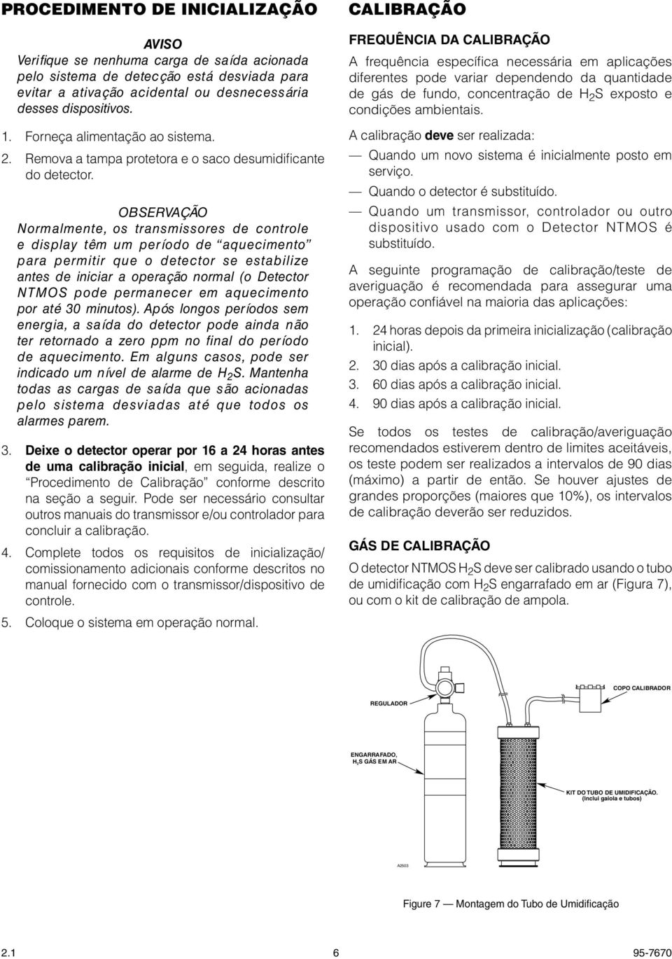 Normalmente, os transmissores de controle e display têm um período de aquecimento para permitir que o detector se estabilize antes de iniciar a operação normal (o Detector NTMOS pode permanecer em