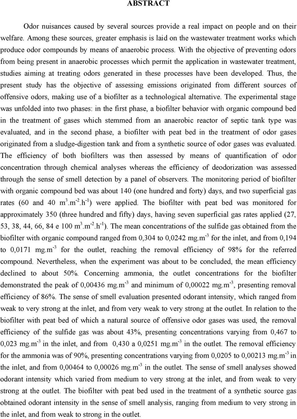 With the objective of preventing odors from being present in anaerobic processes which permit the application in wastewater treatment, studies aiming at treating odors generated in these processes