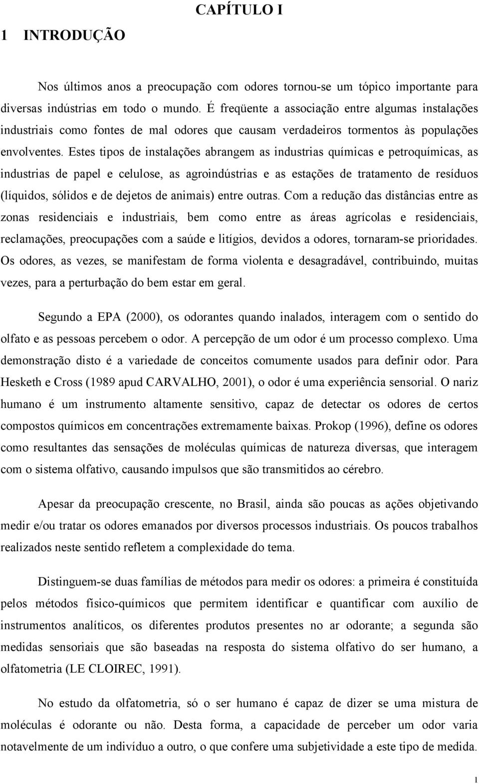 Estes tipos de instalações abrangem as industrias químicas e petroquímicas, as industrias de papel e celulose, as agroindústrias e as estações de tratamento de resíduos (líquidos, sólidos e de