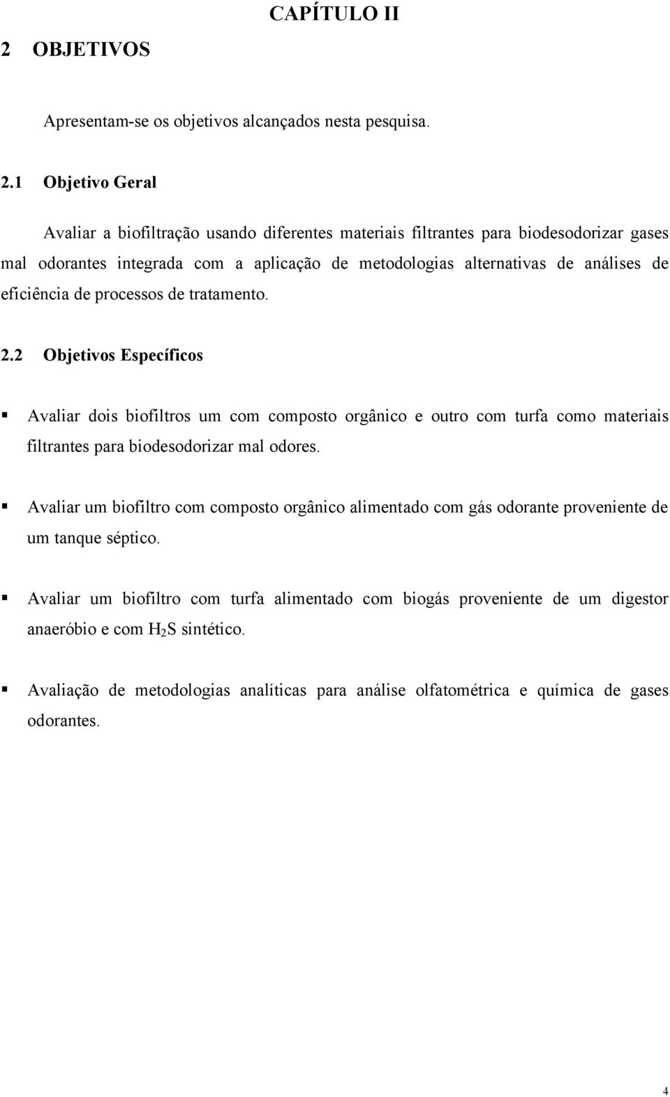 eficiência de processos de tratamento. 2.2 Objetivos Específicos Avaliar dois biofiltros um com composto orgânico e outro com turfa como materiais filtrantes para biodesodorizar mal odores.