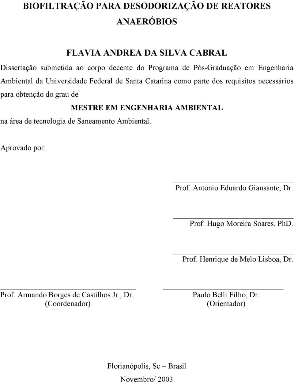 AMBIENTAL na área de tecnologia de Saneamento Ambiental. Aprovado por: Prof. Antonio Eduardo Giansante, Dr. Prof. Hugo Moreira Soares, PhD. Prof. Henrique de Melo Lisboa, Dr.