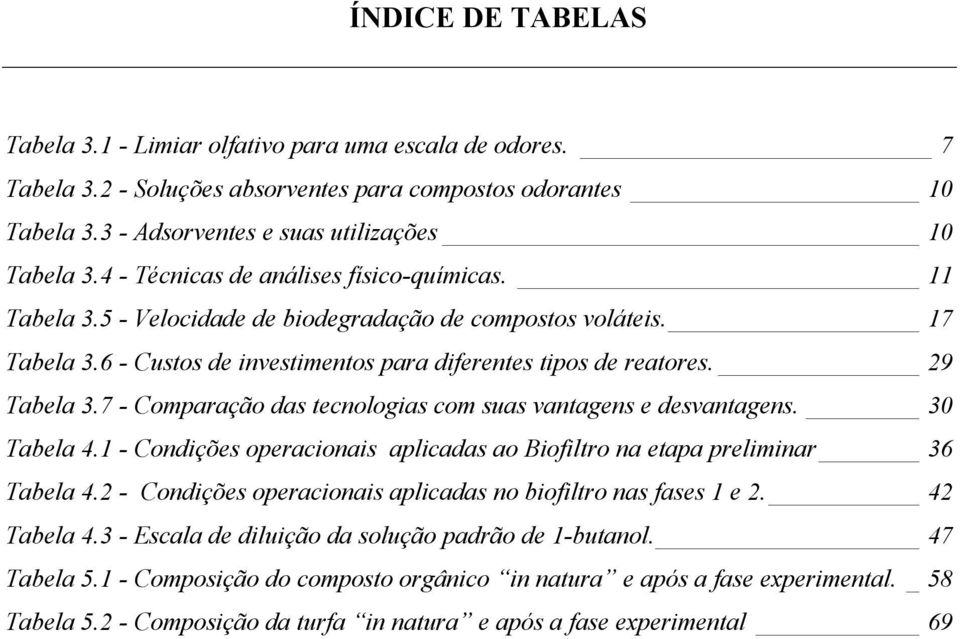 7 - Comparação das tecnologias com suas vantagens e desvantagens. 30 Tabela 4.1 - Condições operacionais aplicadas ao Biofiltro na etapa preliminar 36 Tabela 4.