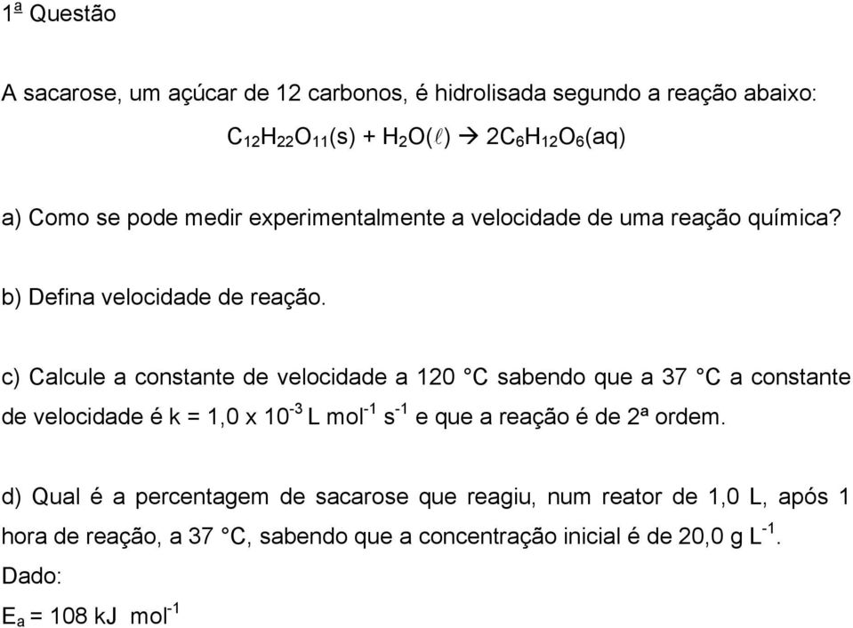 c) Calcule a constante de velocidade a 0 C sabendo que a 37 C a constante de velocidade é,0 x 0-3 L mol - s - e que a reação é de ª