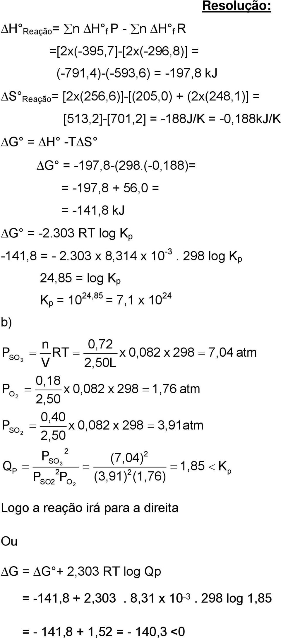 98 log K p b) SO O Q SO 3 4,85 log K p K p 0 4,85 7, x 0 4 n RT V 0,8 x 0,08 x 98,76 atm,50 0,40 x 0,08 x 98 3,9atm,50 SO3 SO O