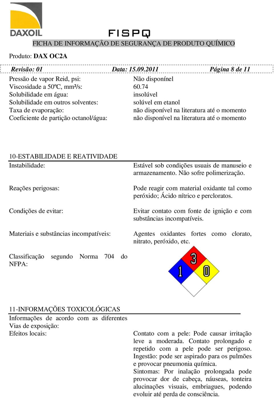 disponível na literatura até o momento 10-ESTABILIDADE E REATIVIDADE Instabilidade: Reações perigosas: Condições de evitar: Materiais e substâncias incompatíveis: Estável sob condições usuais de