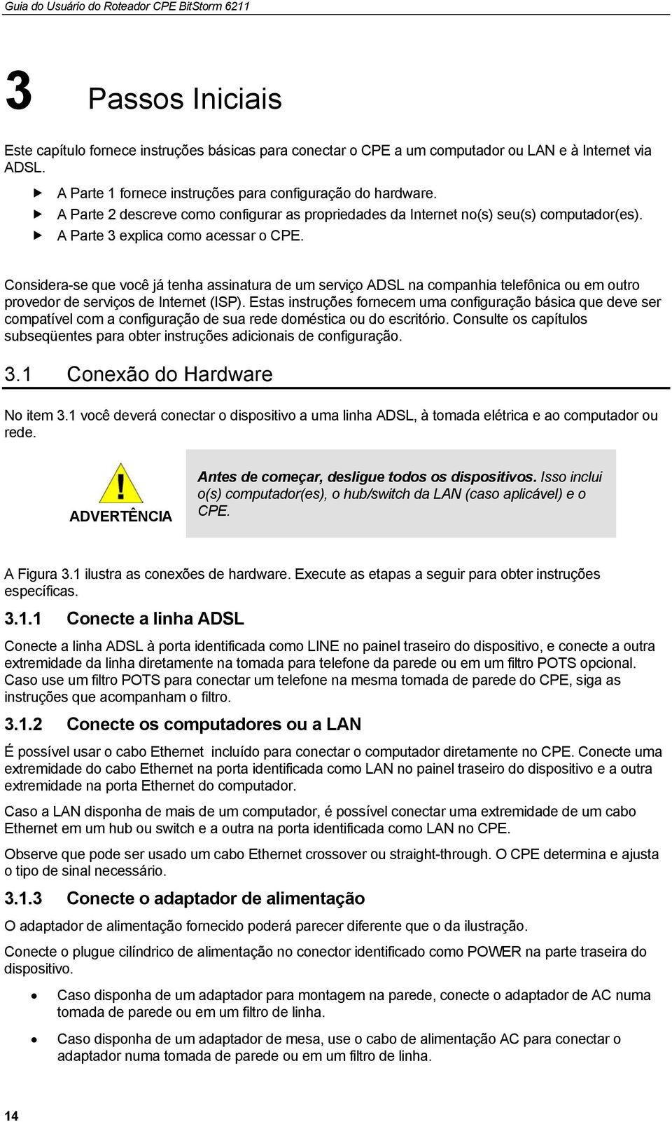 Considera-se que você já tenha assinatura de um serviço ADSL na companhia telefônica ou em outro provedor de serviços de Internet (ISP).