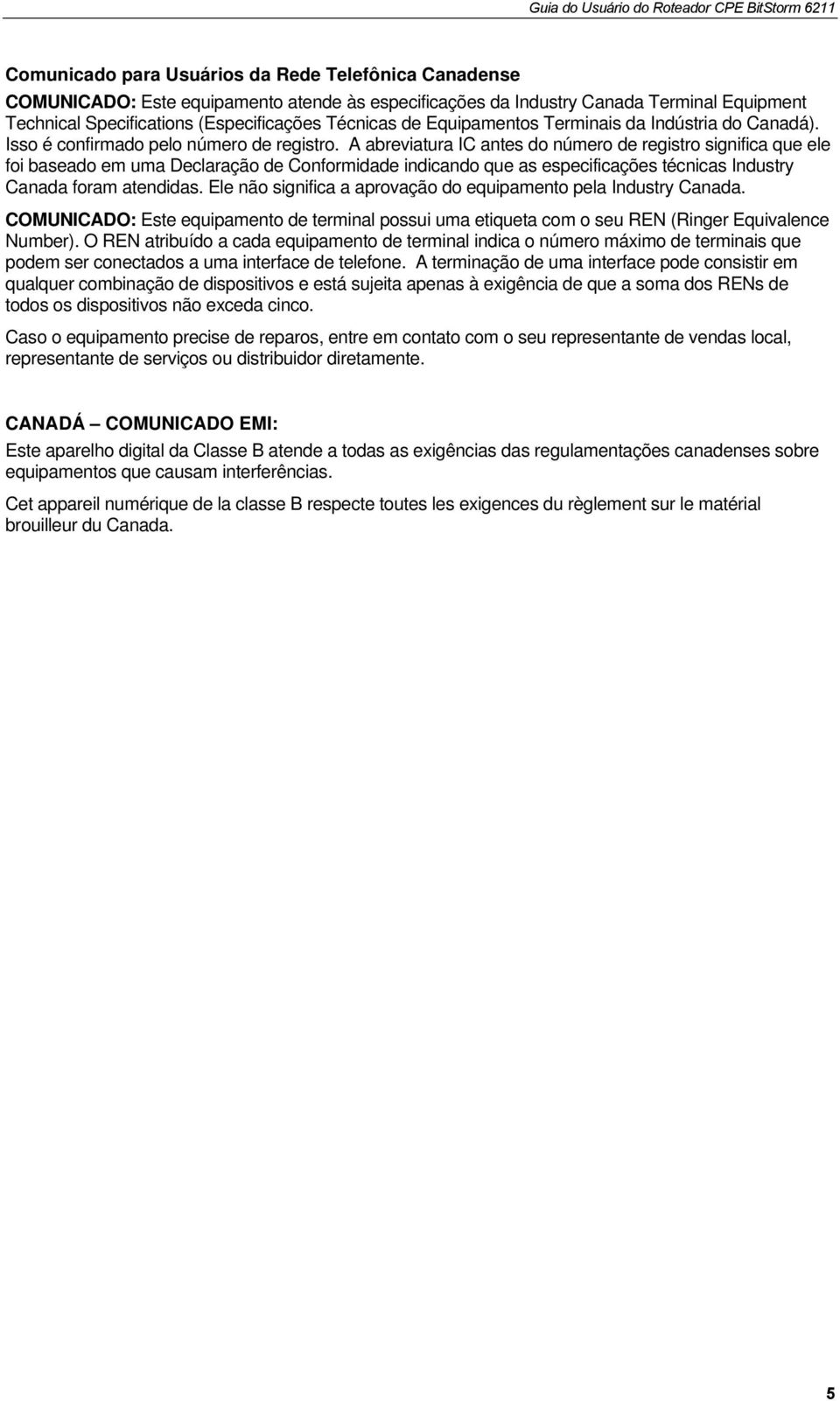 A abreviatura IC antes do número de registro significa que ele foi baseado em uma Declaração de Conformidade indicando que as especificações técnicas Industry Canada foram atendidas.