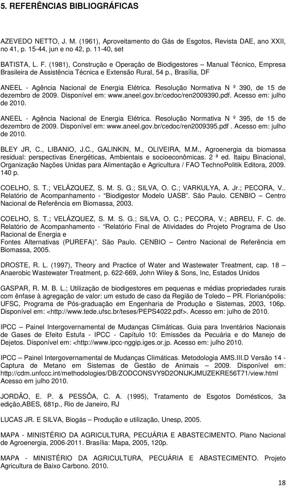 Resolução Normativa N º 390, de 15 de dezembro de 2009. Disponível em: www.aneel.gov.br/cedoc/ren2009390.pdf. Acesso em: julho de 2010. ANEEL - Agência Nacional de Energia Elétrica.