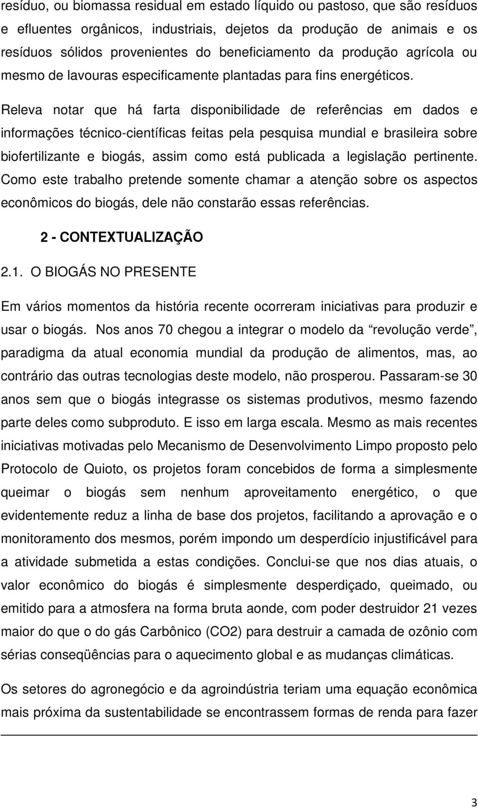 Releva notar que há farta disponibilidade de referências em dados e informações técnico-científicas feitas pela pesquisa mundial e brasileira sobre biofertilizante e biogás, assim como está publicada