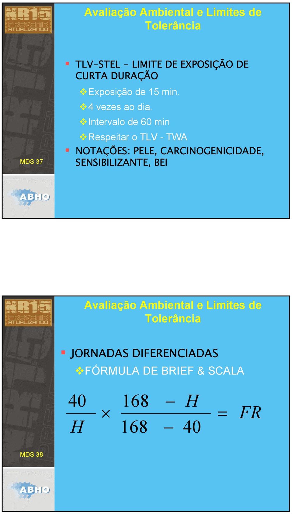 Intervalo de 60 min MDS 37 Respeitar o TLV - TWA NOTAÇÕES: PELE,