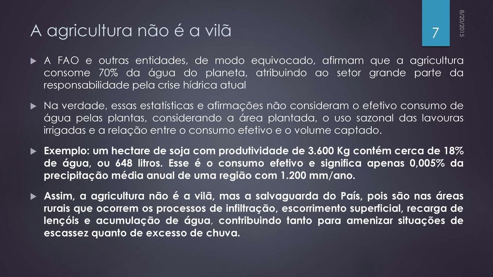 o consumo efetivo e o volume captado. Exemplo: um hectare de soja com produtividade de 3.600 Kg contém cerca de 18% de água, ou 648 litros.