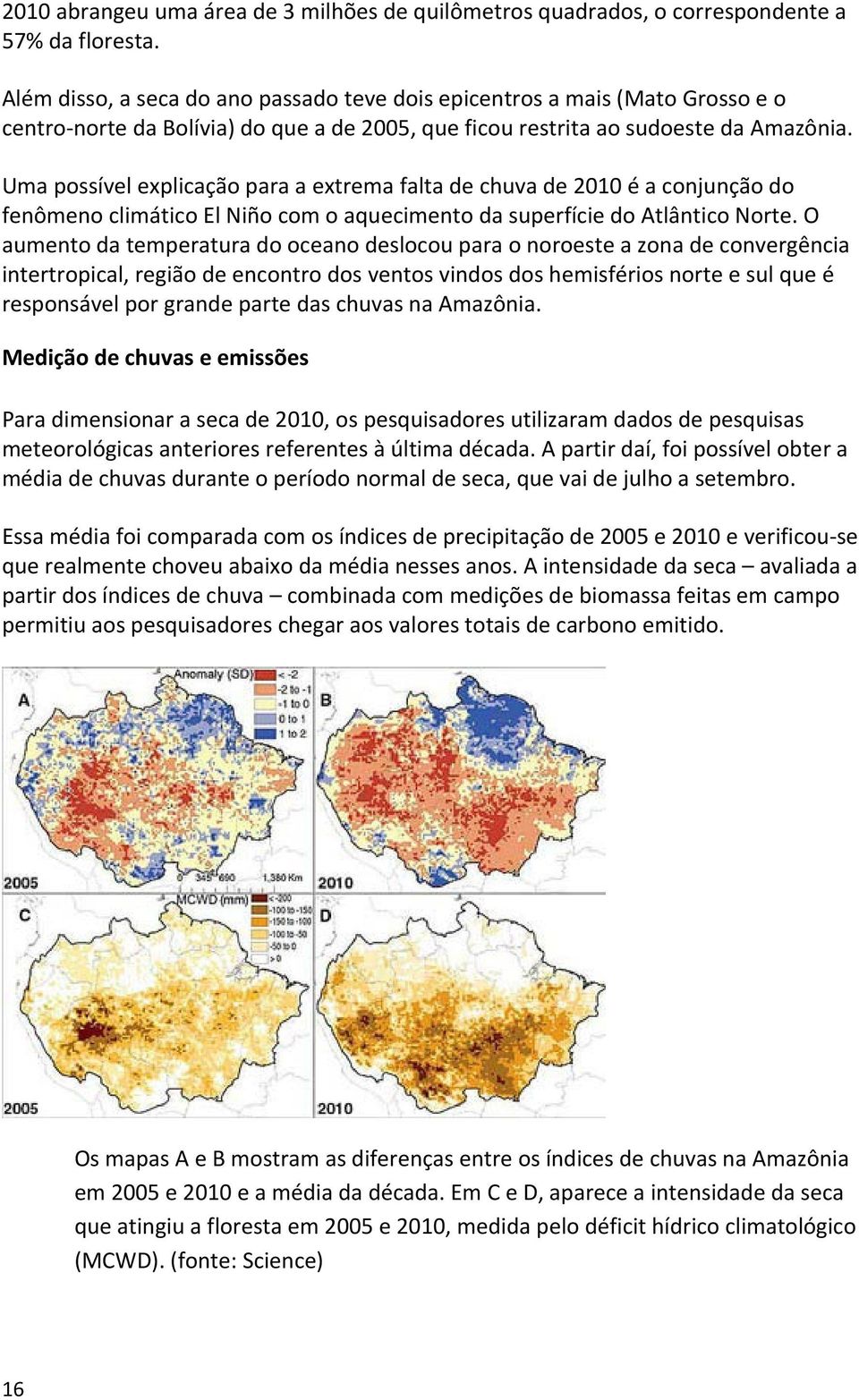 Uma possível explicação para a extrema falta de chuva de 2010 é a conjunção do fenômeno climático El Niño com o aquecimento da superfície do Atlântico Norte.