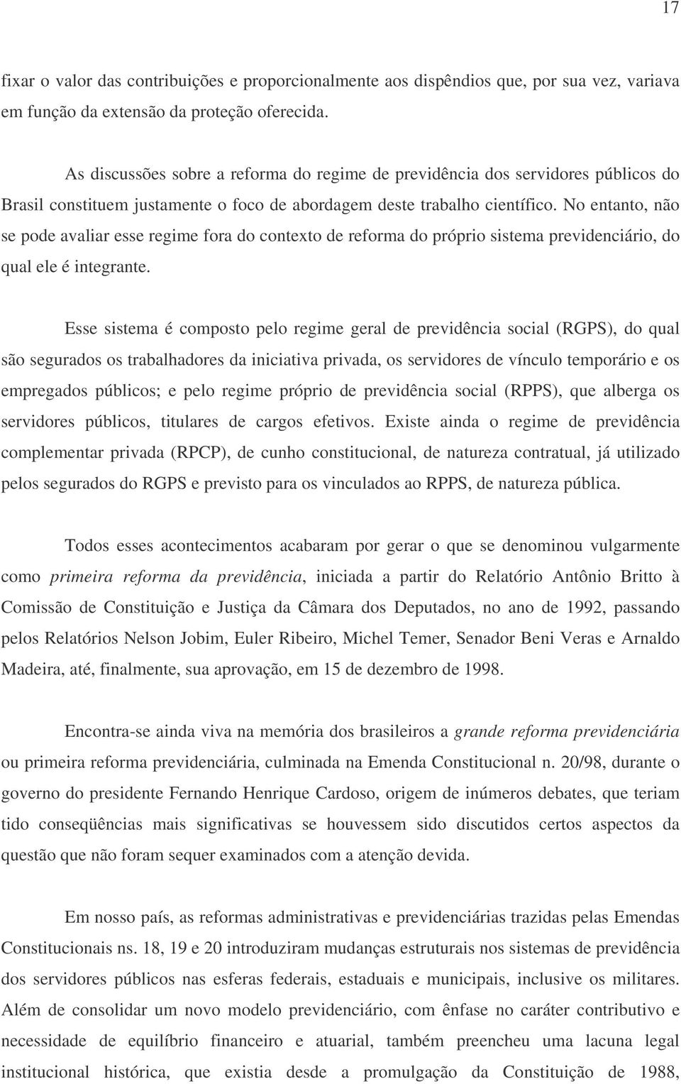 No entanto, não se pode avaliar esse regime fora do contexto de reforma do próprio sistema previdenciário, do qual ele é integrante.