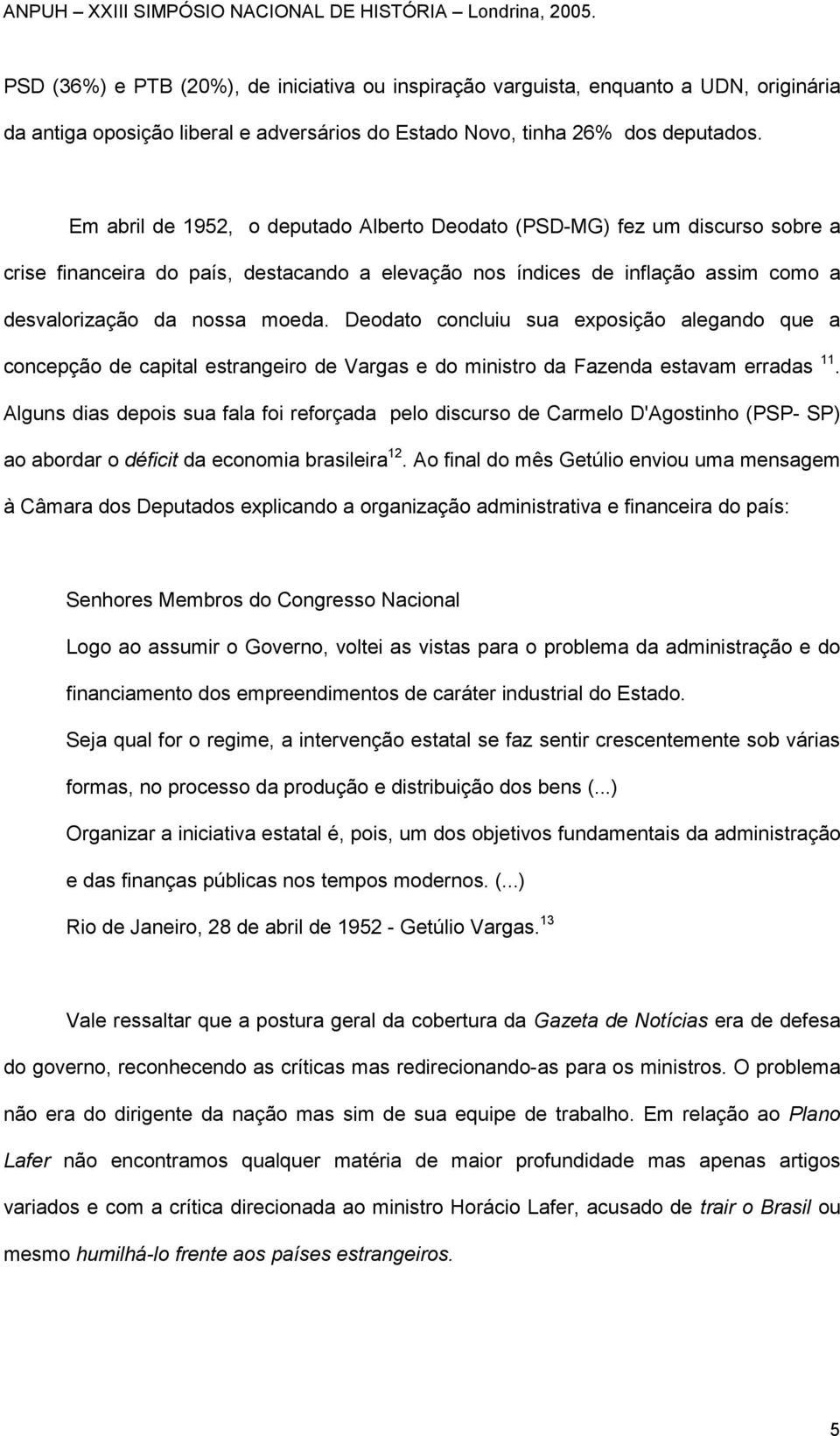 Deodato concluiu sua exposição alegando que a concepção de capital estrangeiro de Vargas e do ministro da Fazenda estavam erradas 11.