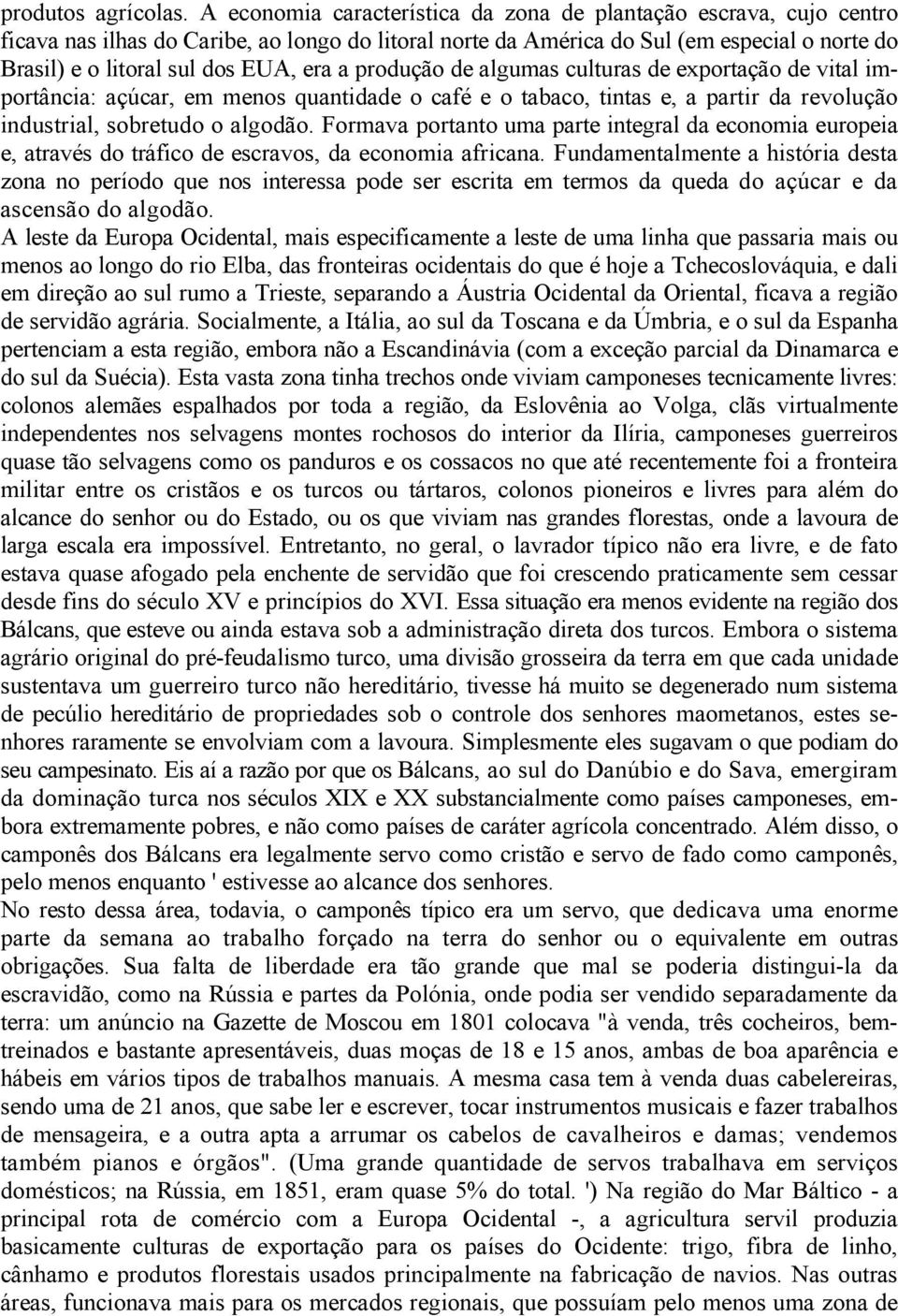 era a produção de algumas culturas de exportação de vital importância: açúcar, em menos quantidade o café e o tabaco, tintas e, a partir da revolução industrial, sobretudo o algodão.