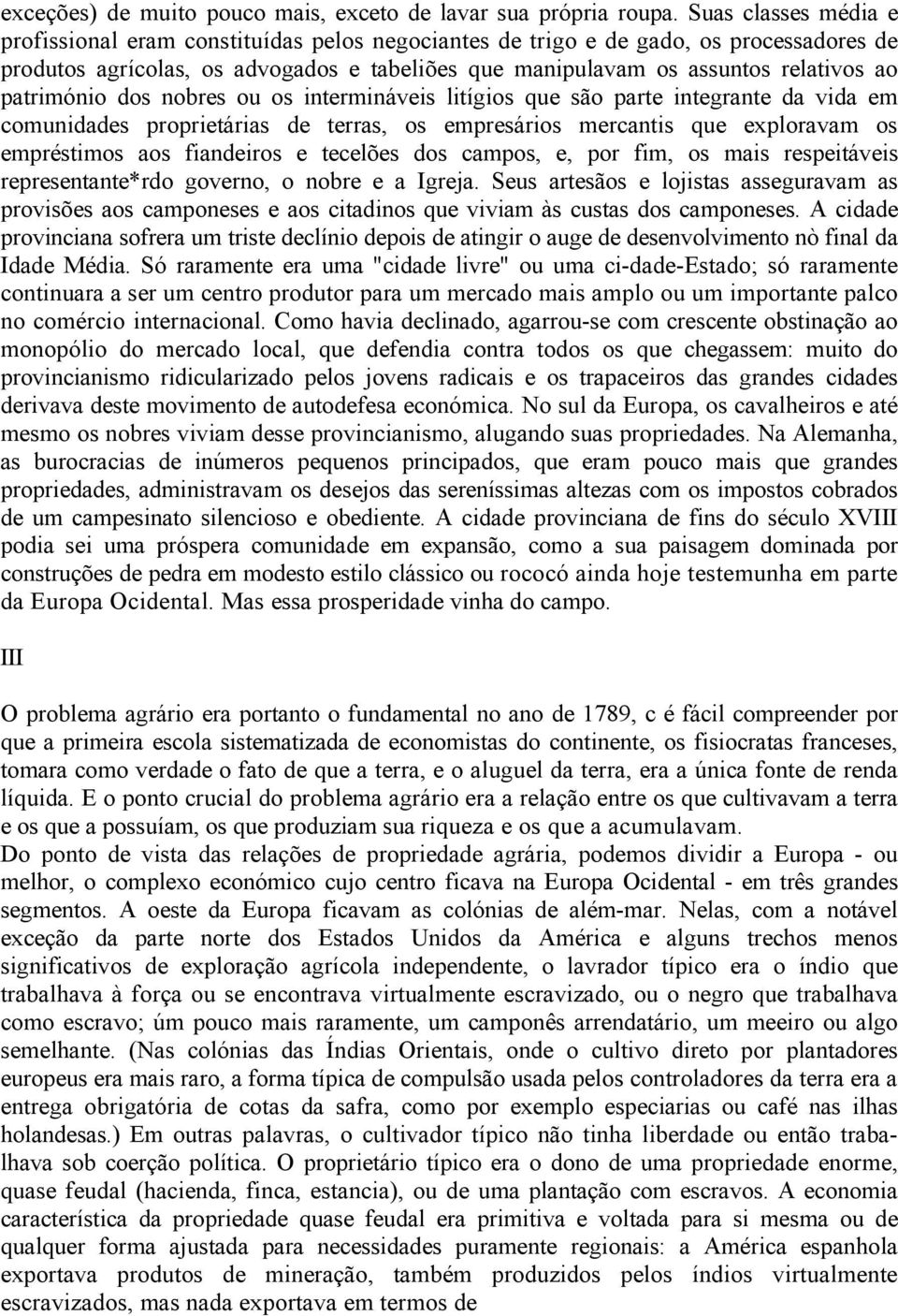 património dos nobres ou os intermináveis litígios que são parte integrante da vida em comunidades proprietárias de terras, os empresários mercantis que exploravam os empréstimos aos fiandeiros e