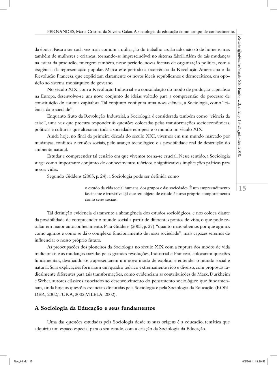 Marca este período a ocorrência da Revolução Americana e da Revolução Francesa, que explicitam claramente os novos ideais republicanos e democráticos, em oposição ao sistema monárquico de governo.