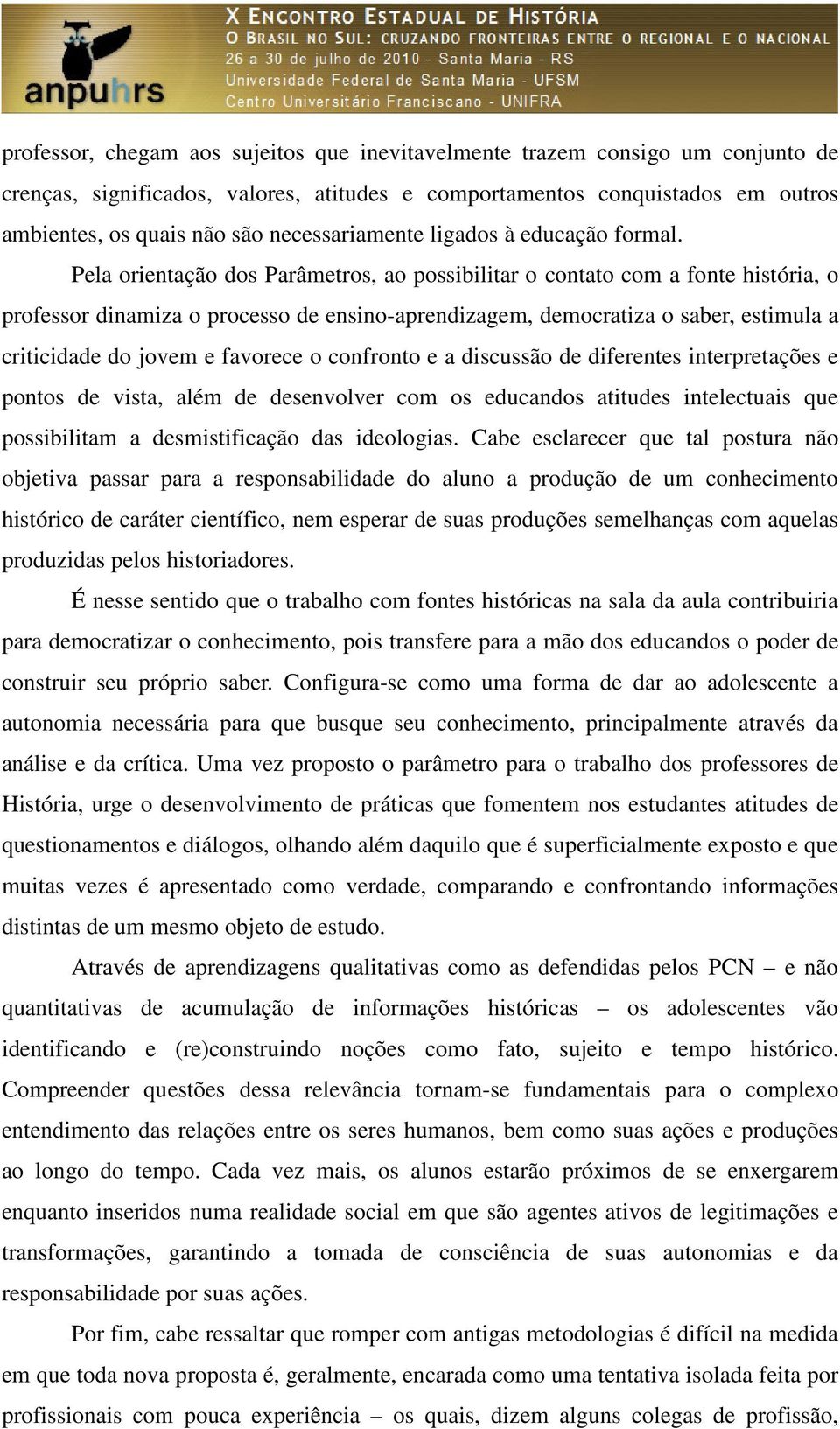 Pela orientação dos Parâmetros, ao possibilitar o contato com a fonte história, o professor dinamiza o processo de ensino-aprendizagem, democratiza o saber, estimula a criticidade do jovem e favorece