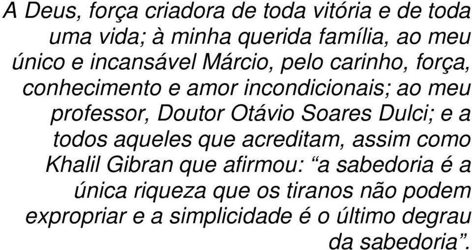 Otávio Soares Dulci; e a todos aqueles que acreditam, assim como Khalil Gibran que afirmou: a