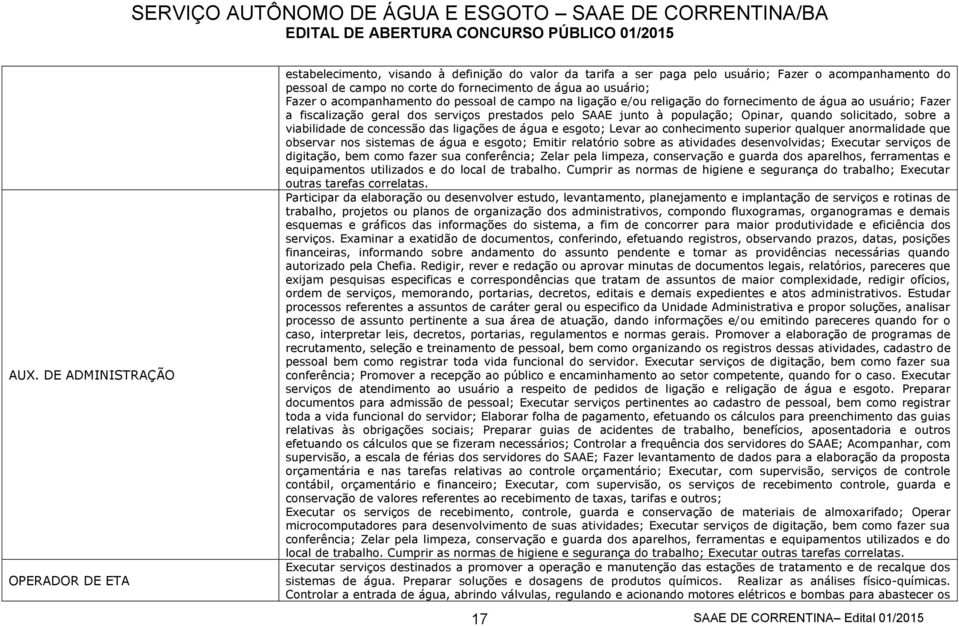 usuário; Fazer o acompanhamento do pessoal de campo na ligação e/ou religação do fornecimento de água ao usuário; Fazer a fiscalização geral dos serviços prestados pelo SAAE junto à população;