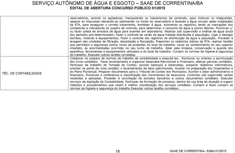 fazendo a água circular pelas instalações da ETA, para assegurar o correto tratamento, bombear á água, acionando os registros, lendo as marcações dos contadores e indicadores do quadro de controle,