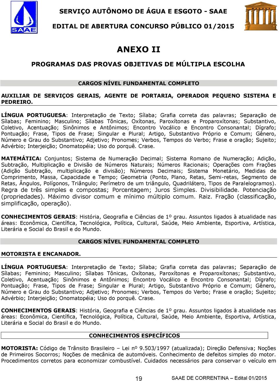 Coletivo, Acentuação; Sinônimos e Antônimos; Encontro Vocálico e Encontro Consonantal; Dígrafo; Pontuação; Frase, Tipos de Frase; Singular e Plural; Artigo, Substantivo Próprio e Comum; Gênero,