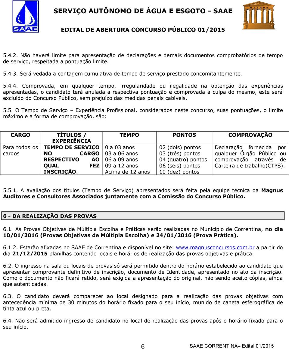 4. Comprovada, em qualquer tempo, irregularidade ou ilegalidade na obtenção das experiências apresentadas, o candidato terá anulada a respectiva pontuação e comprovada a culpa do mesmo, este será