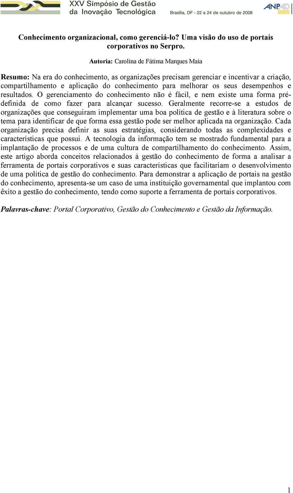 desempenhos e resultados. O gerenciamento do conhecimento não é fácil, e nem existe uma forma prédefinida de como fazer para alcançar sucesso.