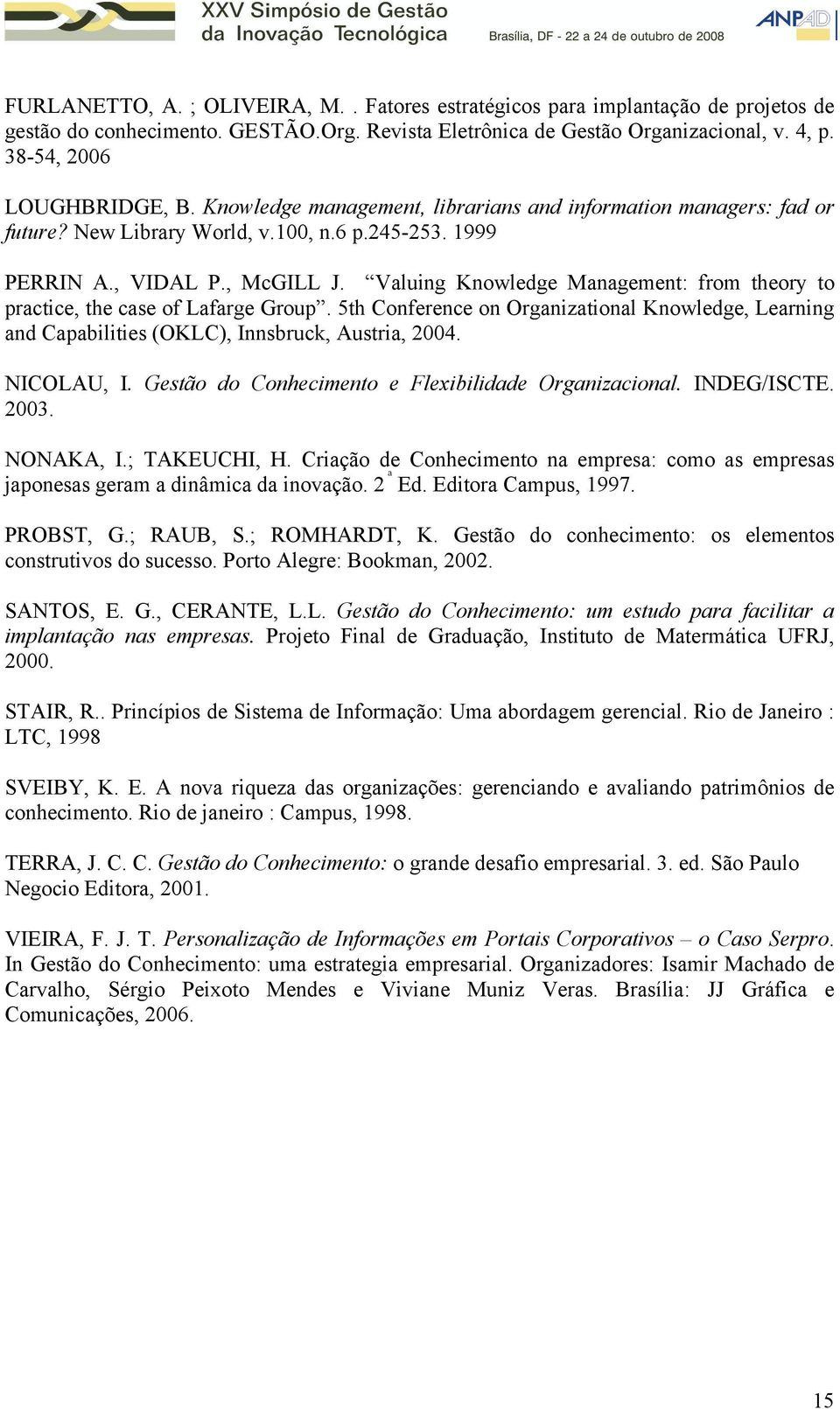 Valuing Knowledge Management: from theory to practice, the case of Lafarge Group. 5th Conference on Organizational Knowledge, Learning and Capabilities (OKLC), Innsbruck, Austria, 2004. NICOLAU, I.