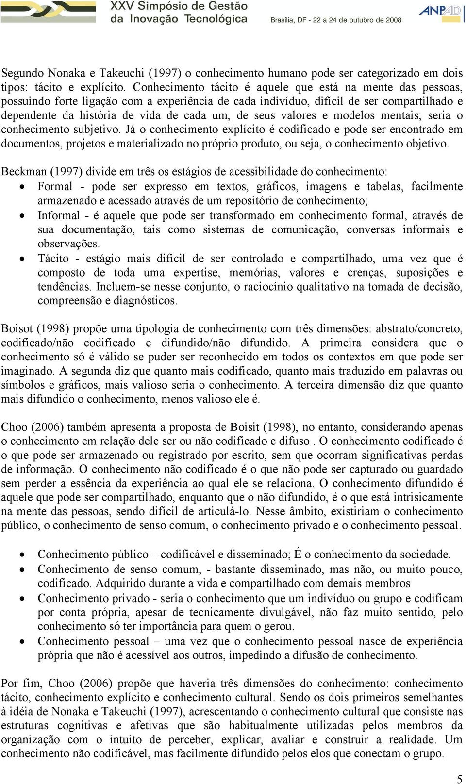 seus valores e modelos mentais; seria o conhecimento subjetivo.