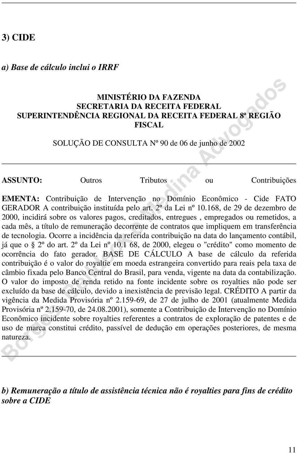 168, de 29 de dezembro de 2000, incidirá sobre os valores pagos, creditados, entregues, empregados ou remetidos, a cada mês, a título de remuneração decorrente de contratos que impliquem em