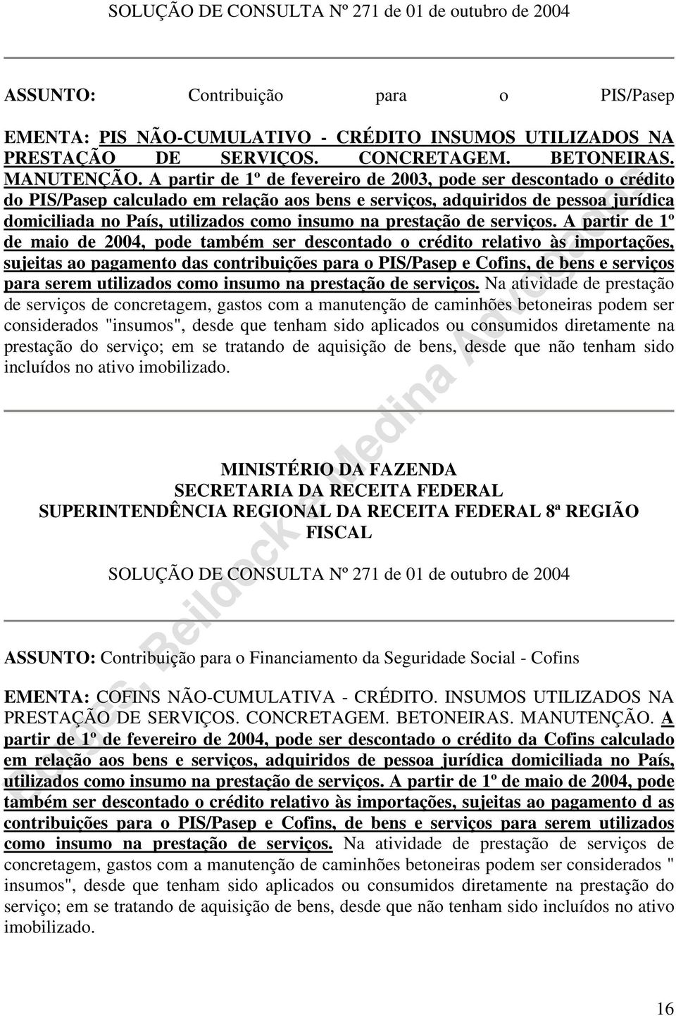 A partir de 1º de fevereiro de 2003, pode ser descontado o crédito do PIS/Pasep calculado em relação aos bens e serviços, adquiridos de pessoa jurídica domiciliada no País, utilizados como insumo na