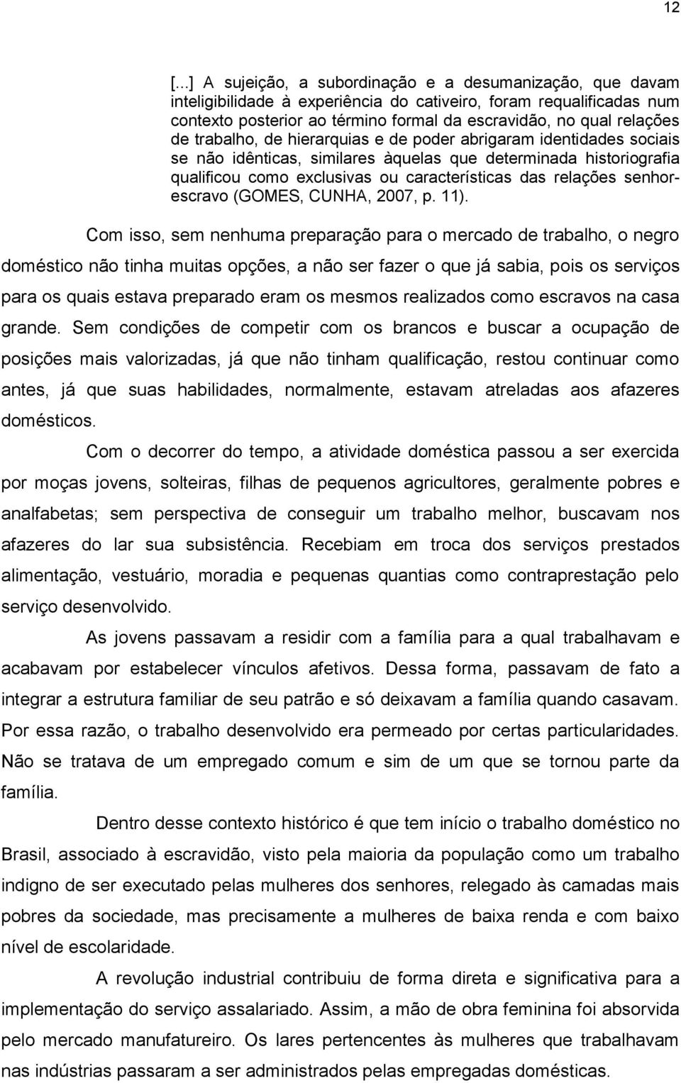 relações senhorescravo (GOMES, CUNHA, 2007, p. 11).