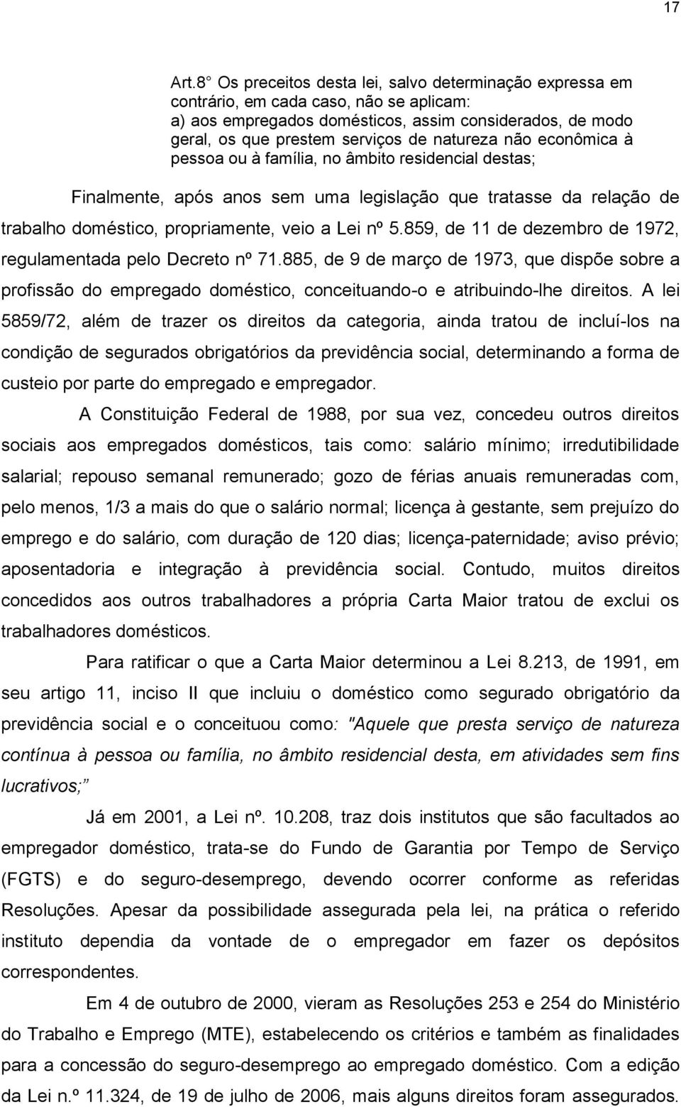 não econômica à pessoa ou à família, no âmbito residencial destas; Finalmente, após anos sem uma legislação que tratasse da relação de trabalho doméstico, propriamente, veio a Lei nº 5.